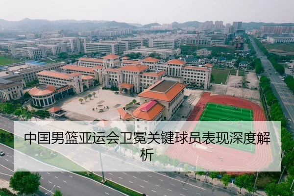 中国男篮亚运会卫冕关键球员表现深度解析